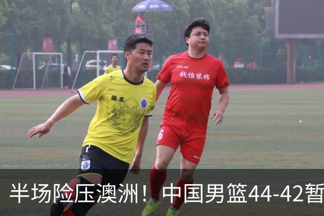半场险压澳洲！中国男篮44-42暂时领先，王俊杰7分4板2助撑起锋线